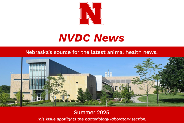 A red "N" with "NVDC News" written below it. Below that on a red background are the words "Nebraska's source for the latest animal health news. Underneath is a photo of the exterior of the Nebraska Veterinary Diagnostic center. On a red bar below the photo are the words, "This issue spotlights the bacteriology laboratory section."